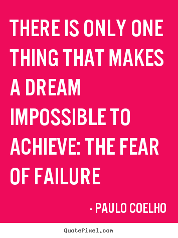 Paulo Coelho picture quotes - There is only one thing that makes a dream impossible to achieve: the.. - Life quotes