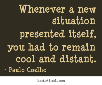 Paulo Coelho image quotes - Whenever a new situation presented itself, you.. - Life quote