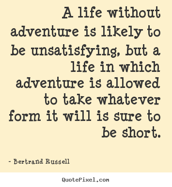 Quotes about life - A life without adventure is likely to be unsatisfying,..