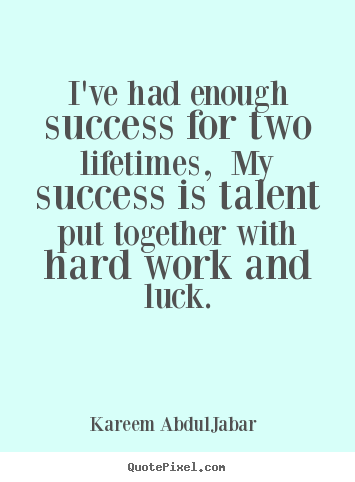 Make personalized picture quotes about life - I've had enough success for two lifetimes, my success is talent put together..