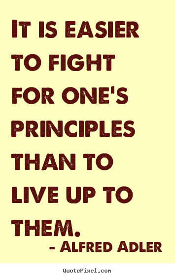 Quotes about life - It is easier to fight for one's principles than to live..