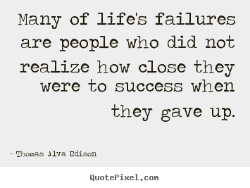 Thomas Alva Edison picture quotes - Many of life's failures are people who did not realize how close.. - Life quotes