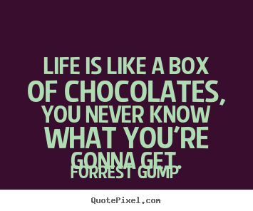 Forrest Gump picture quotes - Life is like a box of chocolates, you never know what you're gonna.. - Life sayings