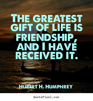 Customize picture quotes about life - The greatest gift of life is friendship, and i have received..