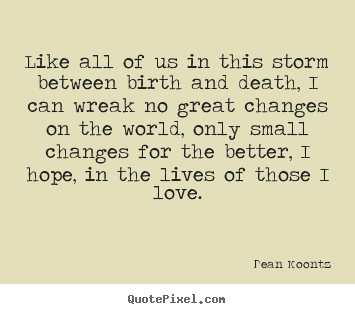 Dean Koontz picture quotes - Like all of us in this storm between birth and.. - Life quote