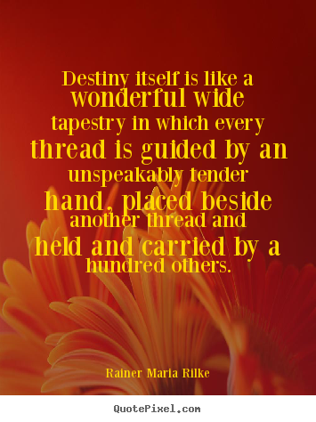 Rainer Maria Rilke picture quotes - Destiny itself is like a wonderful wide tapestry in.. - Life quotes