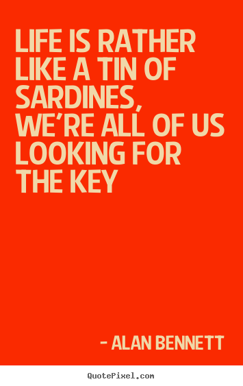 Life quotes - Life is rather like a tin of sardines, we're all of us looking for..