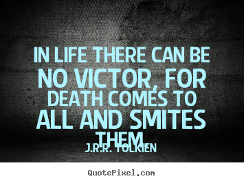 Life quote - In life there can be no victor, for death comes to..