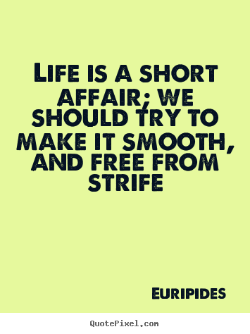 Life quotes - Life is a short affair; we should try to make it smooth,..