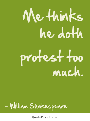 William Shakespeare photo quotes - Me thinks he doth protest too much. - Life quotes