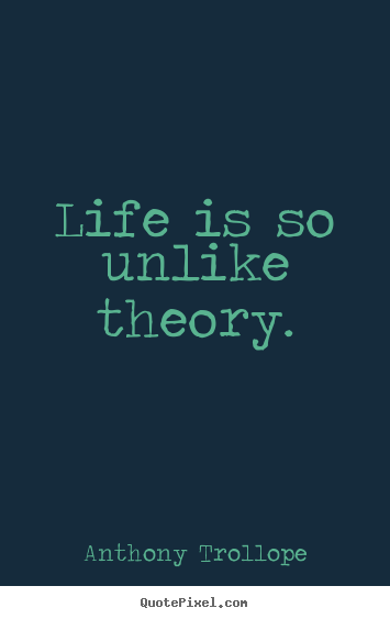 Create your own picture quote about life - Life is so unlike theory.