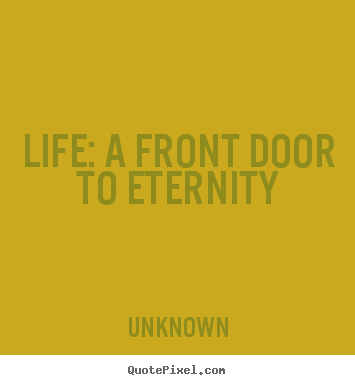 Life quotes - Life: a front door to eternity