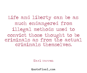 Life and liberty can be as much endangered.. Earl Warren good life quotes