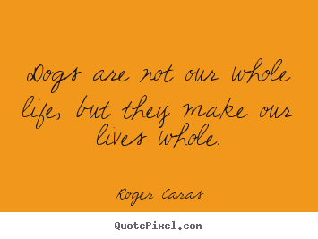 Dogs are not our whole life, but they make.. Roger Caras top life quote