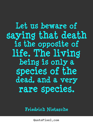 Friedrich Nietzsche picture quotes - Let us beware of saying that death is the opposite of.. - Life quotes