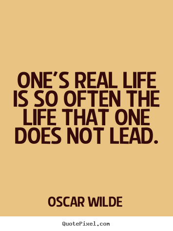 Create your own picture quotes about life - One's real life is so often the life that one does not lead.
