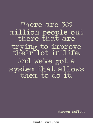 There are 309 million people out there that.. Warren Buffett  life quote