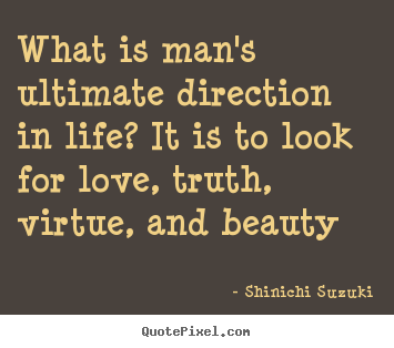 Create picture quotes about life - What is man's ultimate direction in life? it is to look for..