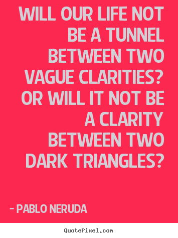 Make picture quotes about life - Will our life not be a tunnel between two vague clarities? or will it..