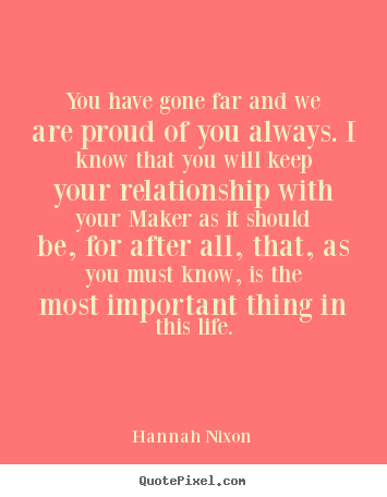 You have gone far and we are proud of you.. Hannah Nixon popular life quote