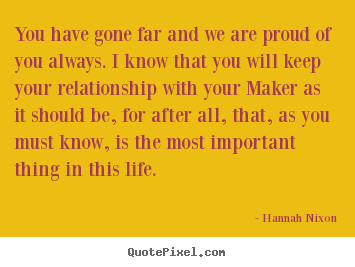 Quotes about life - You have gone far and we are proud of you always...