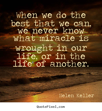 Life quote - When we do the best that we can, we never know what..