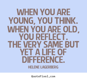 Quote about life - When you are young, you think.when you are old,..