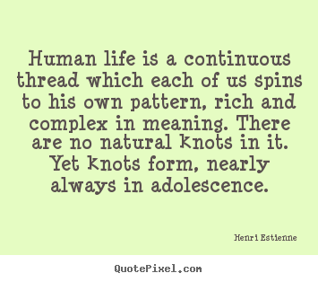 Henri Estienne poster quote - Human life is a continuous thread which each.. - Life quotes