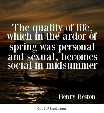 Quotes about life - The quality of life, which in the ardor of spring was..
