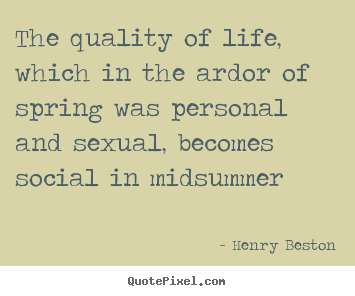 Life quote - The quality of life, which in the ardor of spring was personal..