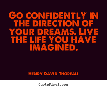 Henry David Thoreau picture quotes - Go confidently in the direction of your dreams. live the life.. - Life quotes