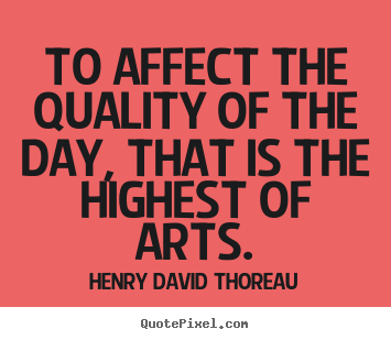 Quotes about life - To affect the quality of the day, that is the highest..