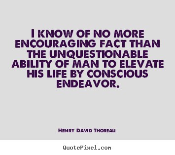 Life quotes - I know of no more encouraging fact than the unquestionable ability..