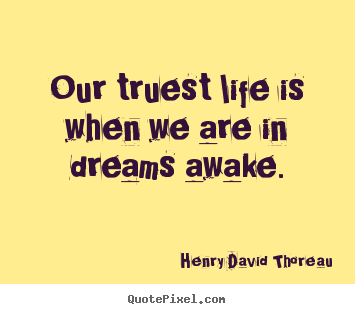 Henry David Thoreau picture quotes - Our truest life is when we are in dreams awake. - Life quotes