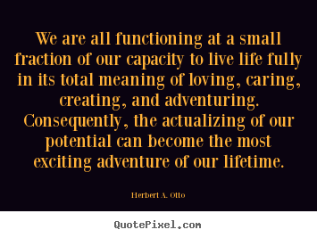 How to make picture quote about life - We are all functioning at a small fraction of our capacity..