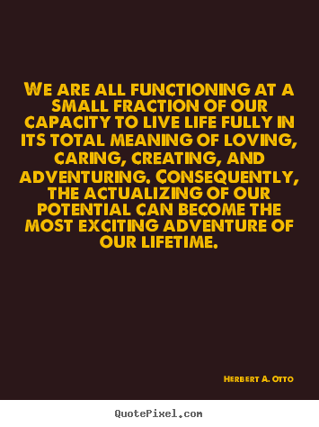 Herbert A. Otto picture quotes - We are all functioning at a small fraction.. - Life quotes