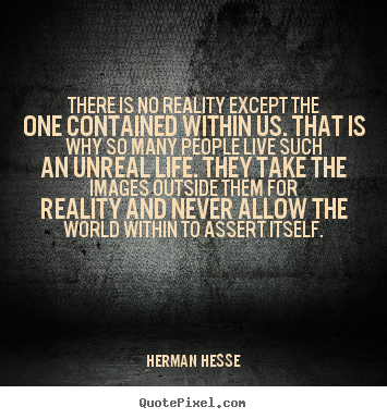 Herman Hesse picture quotes - There is no reality except the one contained within.. - Life quote