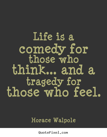 Make personalized picture quote about life - Life is a comedy for those who think... and a tragedy for those who..