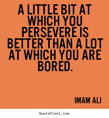 Imam Ali picture quotes - A little bit at which you persevere is better.. - Life quote