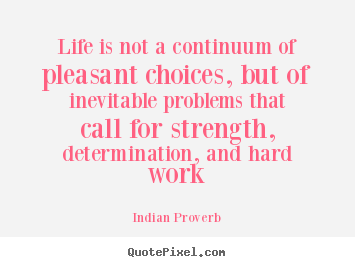 Indian Proverb picture quotes - Life is not a continuum of pleasant choices, but of inevitable problems.. - Life quotes