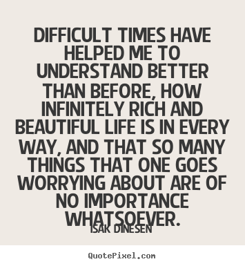 Diy image quote about life - Difficult times have helped me to understand better than..