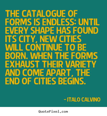 Life quote - The catalogue of forms is endless: until every shape..