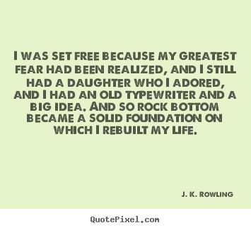 Life quotes - I was set free because my greatest fear had..
