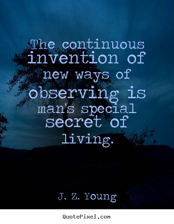 Make custom image quotes about life - The continuous invention of new ways of observing is man's..
