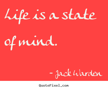 Life is a state of mind. Jack Warden top life quotes