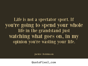 Jackie Robinson picture quotes - Life is not a spectator sport. if you're going to.. - Life quotes