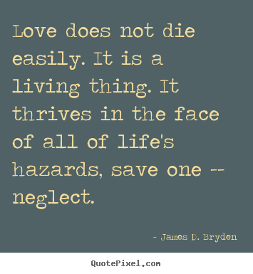 Customize picture quote about life - Love does not die easily. it is a living thing. it thrives in..