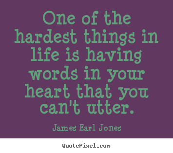 One of the hardest things in life is having words in.. James Earl Jones popular life quotes