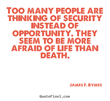 Sayings about life - Too many people are thinking of security..