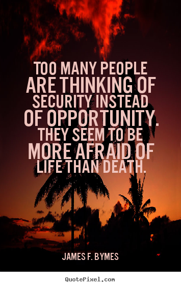Create custom picture quotes about life - Too many people are thinking of security instead of opportunity...